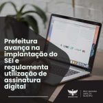 Prefeitura avança na implantação do SEI e regulamenta utilização de assinatura digital